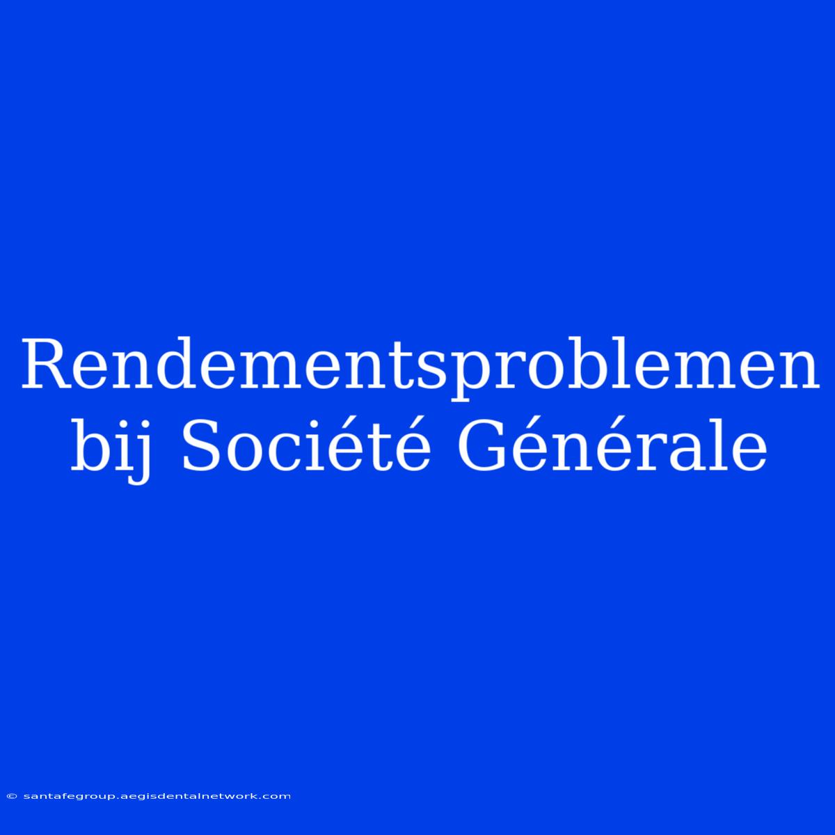 Rendementsproblemen Bij Société Générale 