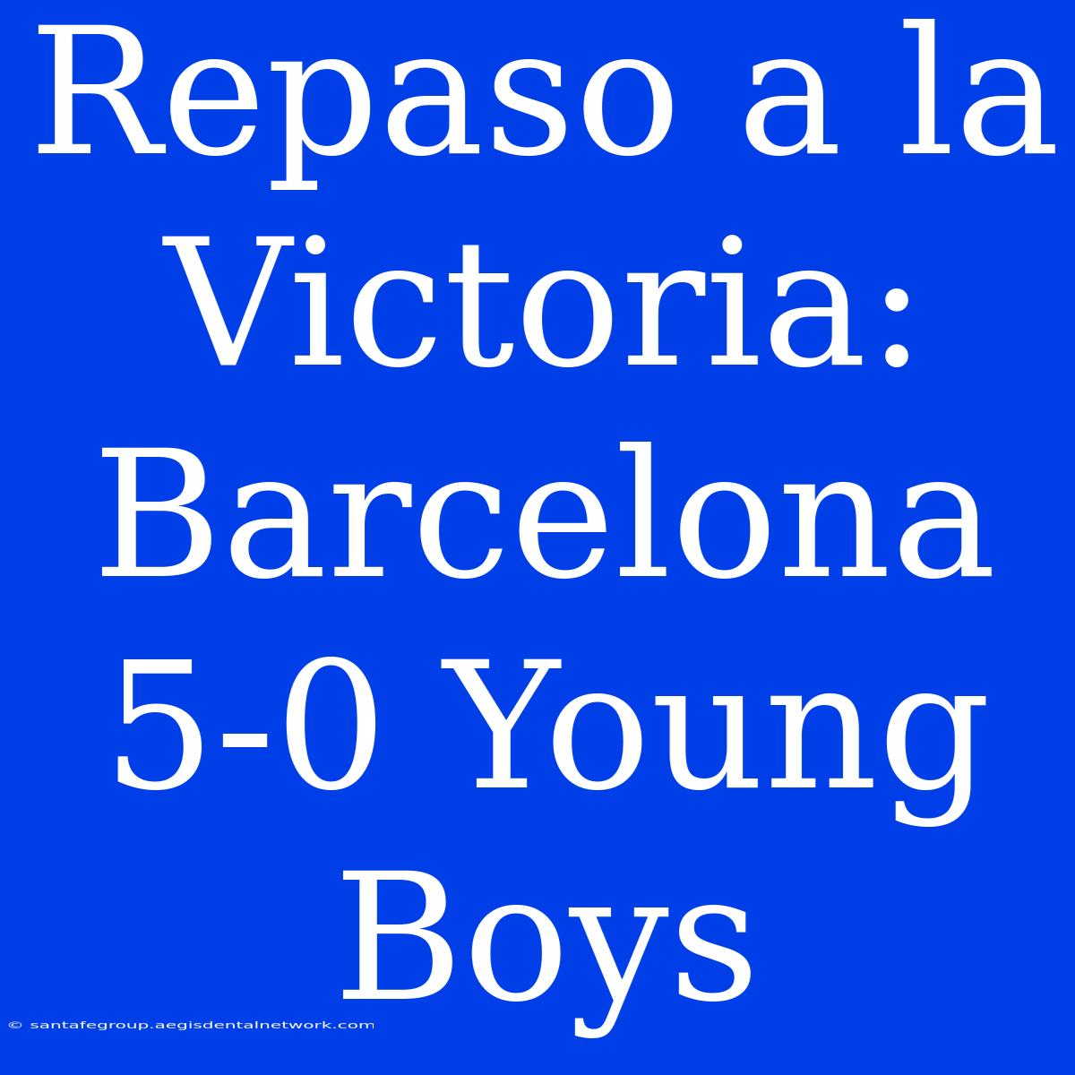 Repaso A La Victoria: Barcelona 5-0 Young Boys