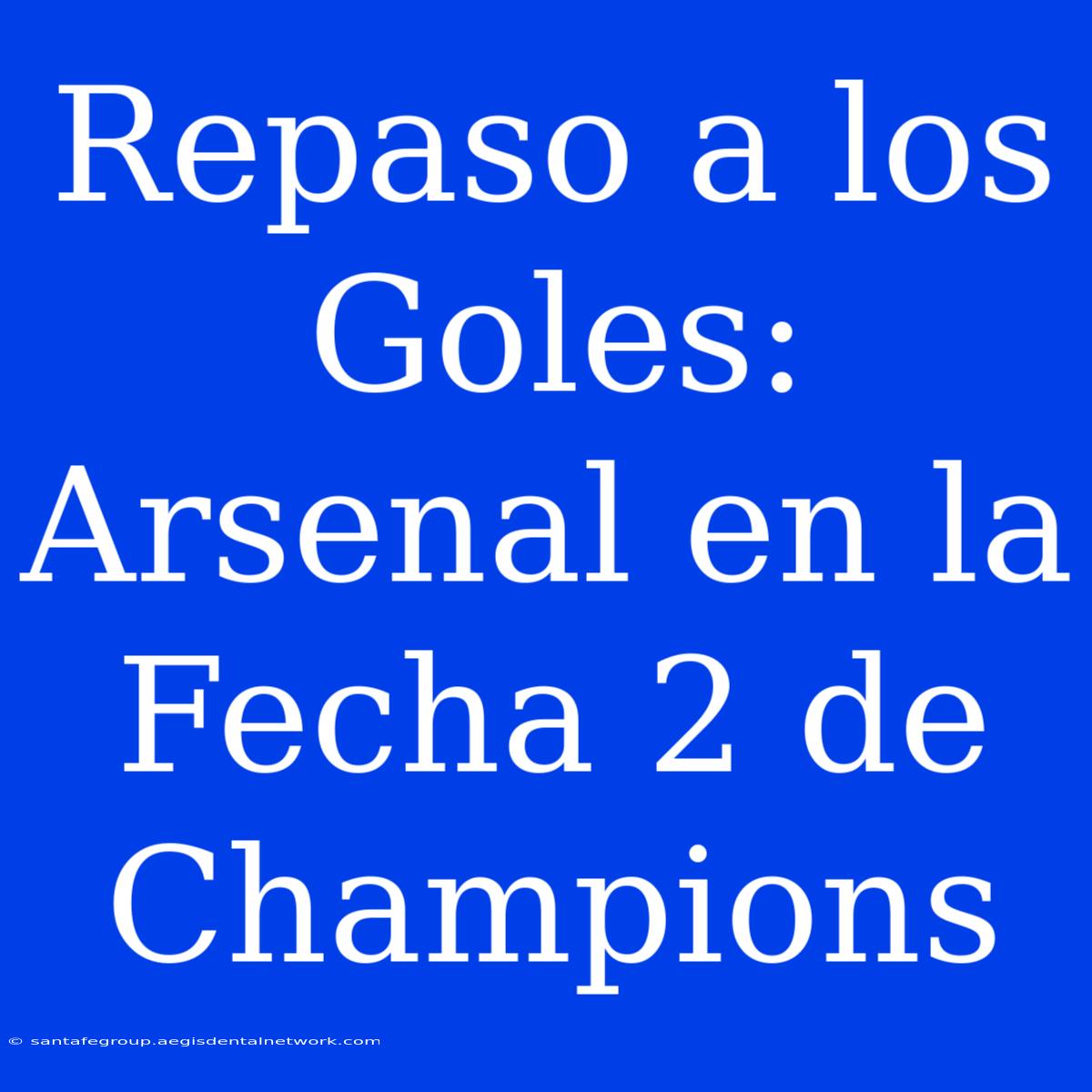 Repaso A Los Goles: Arsenal En La Fecha 2 De Champions