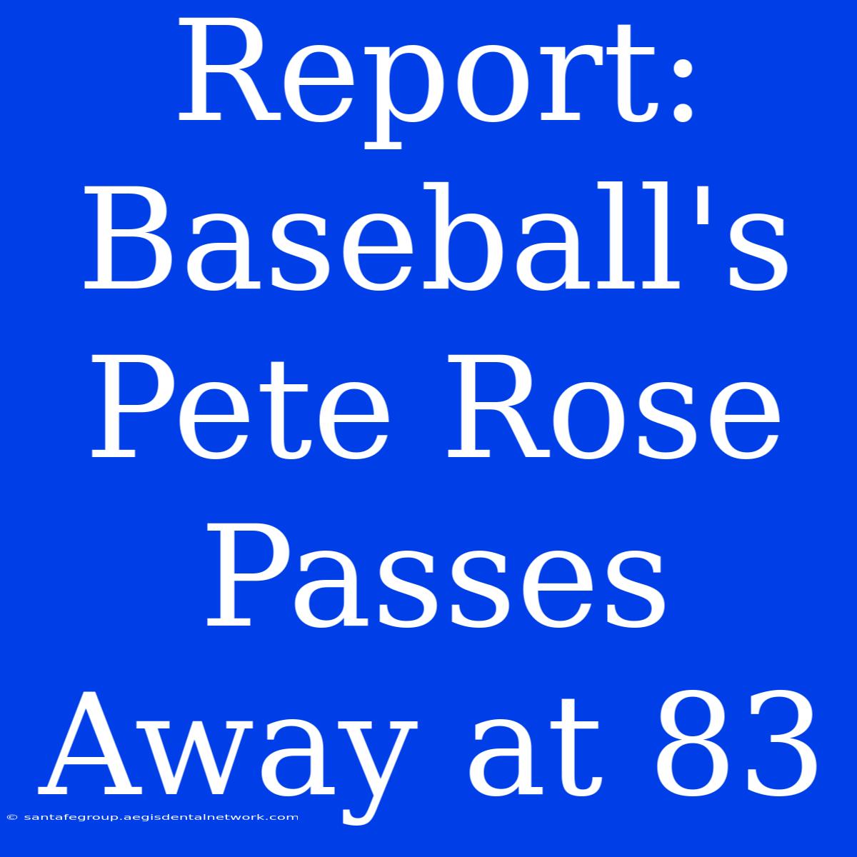 Report: Baseball's Pete Rose Passes Away At 83