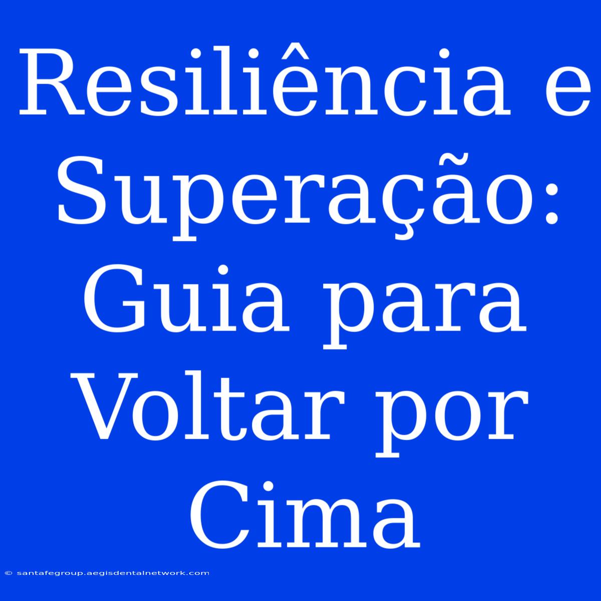 Resiliência E Superação: Guia Para Voltar Por Cima 