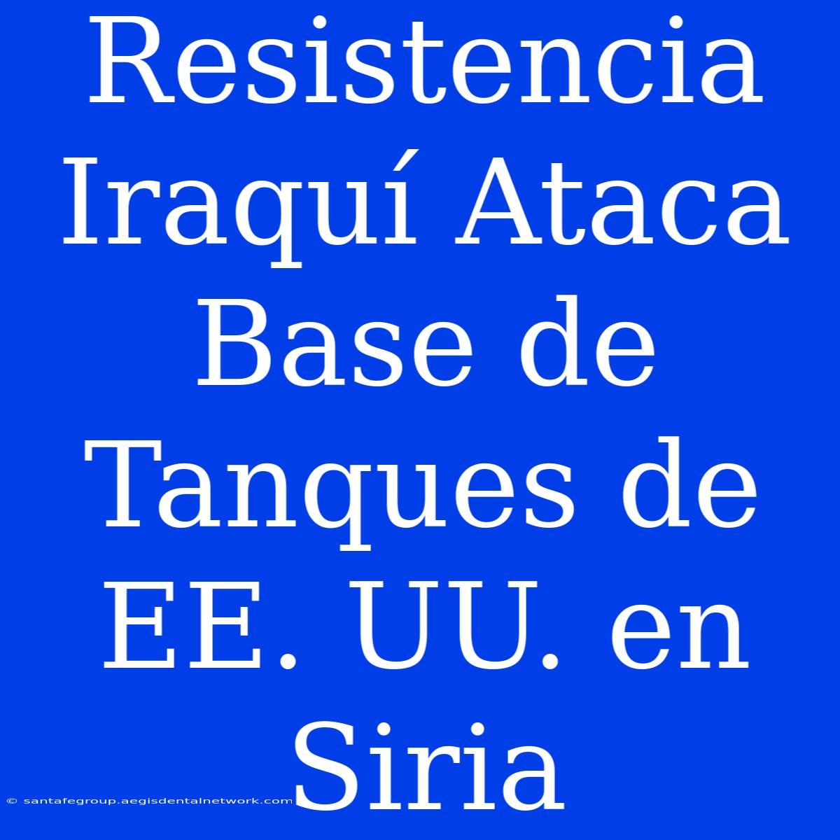 Resistencia Iraquí Ataca Base De Tanques De EE. UU. En Siria