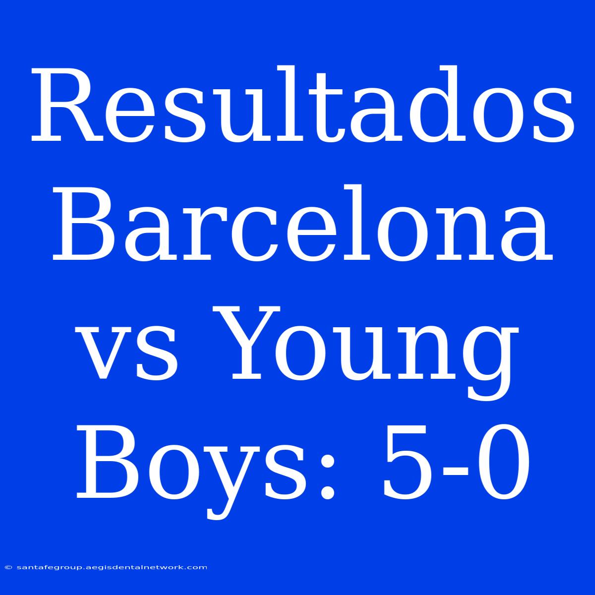 Resultados Barcelona Vs Young Boys: 5-0