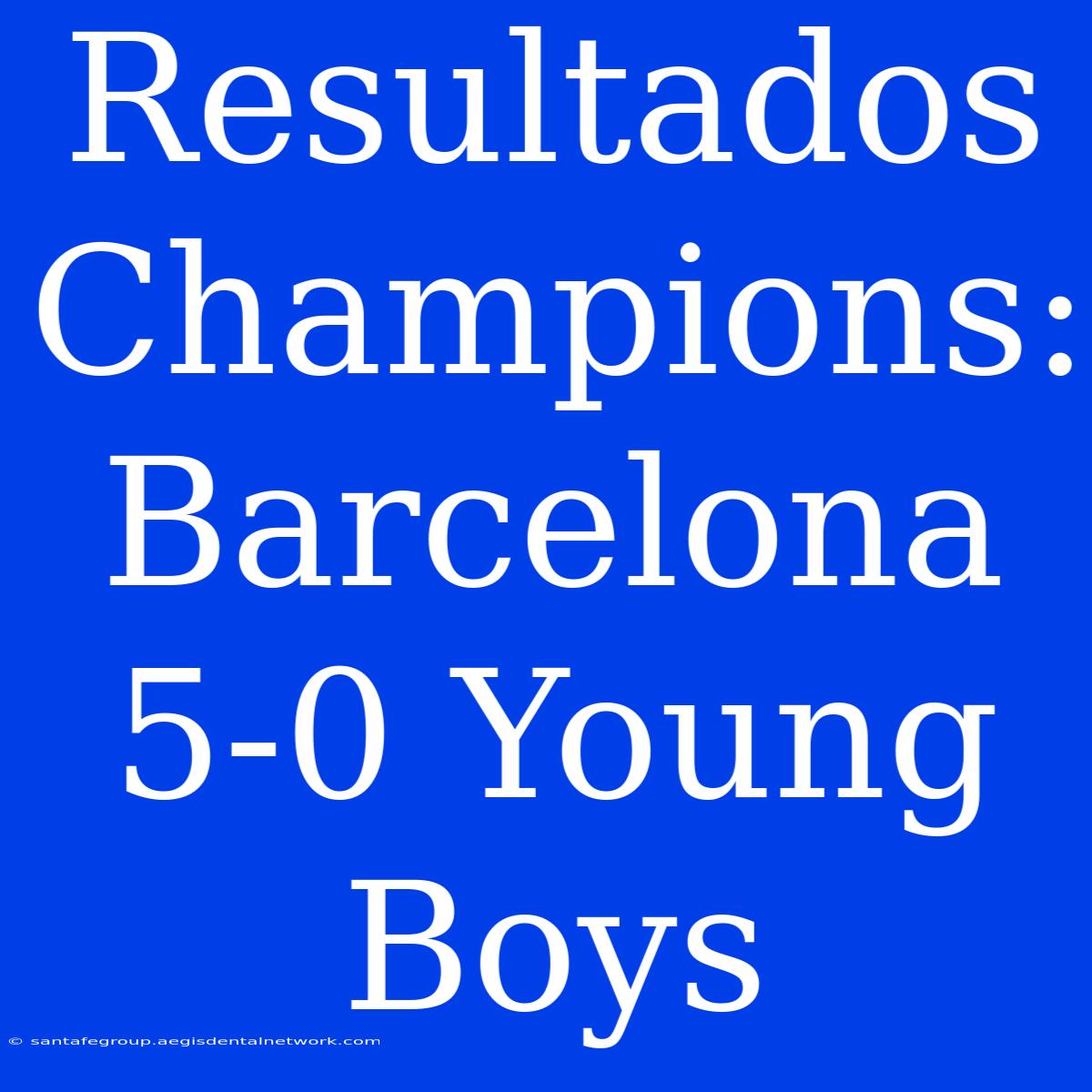 Resultados Champions: Barcelona 5-0 Young Boys