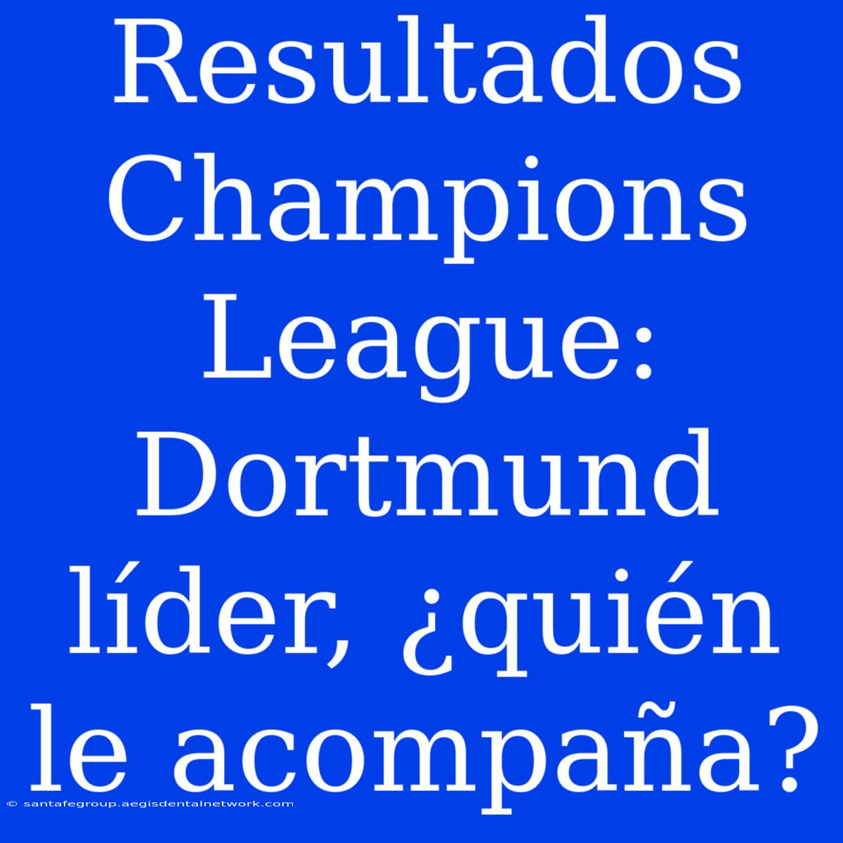 Resultados Champions League: Dortmund Líder, ¿quién Le Acompaña?