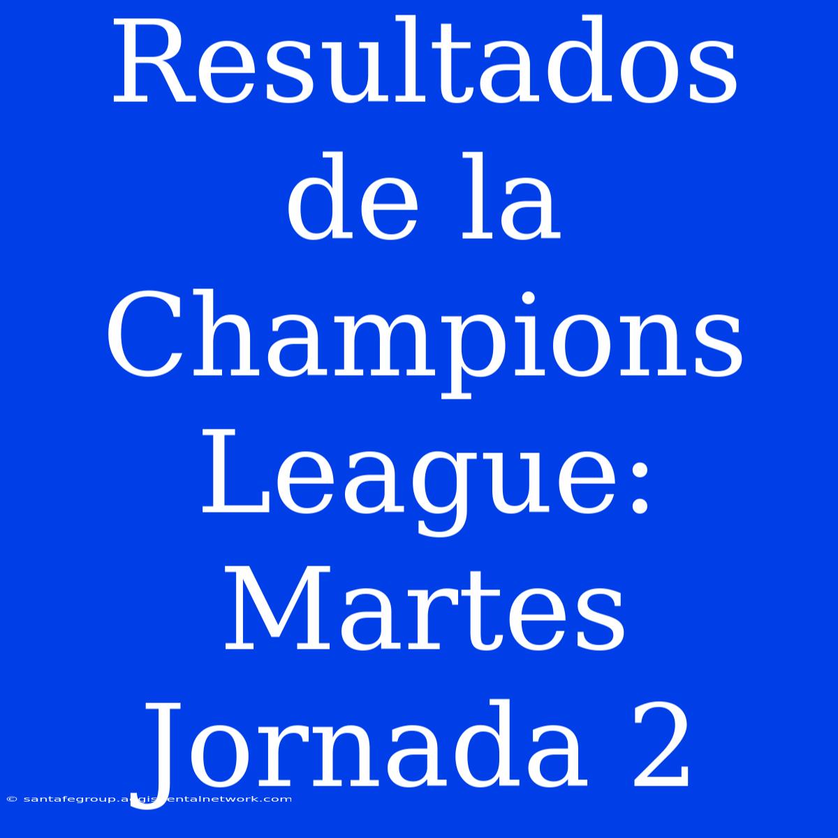 Resultados De La Champions League: Martes Jornada 2