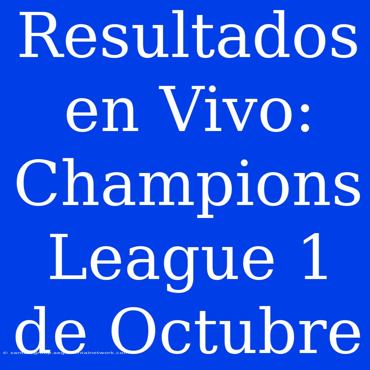 Resultados En Vivo: Champions League 1 De Octubre