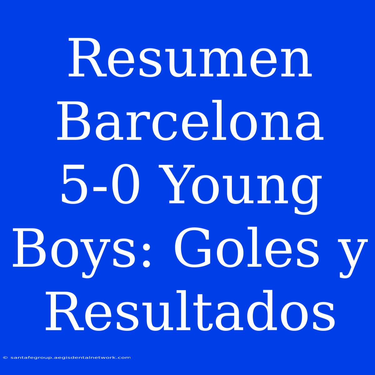 Resumen Barcelona 5-0 Young Boys: Goles Y Resultados