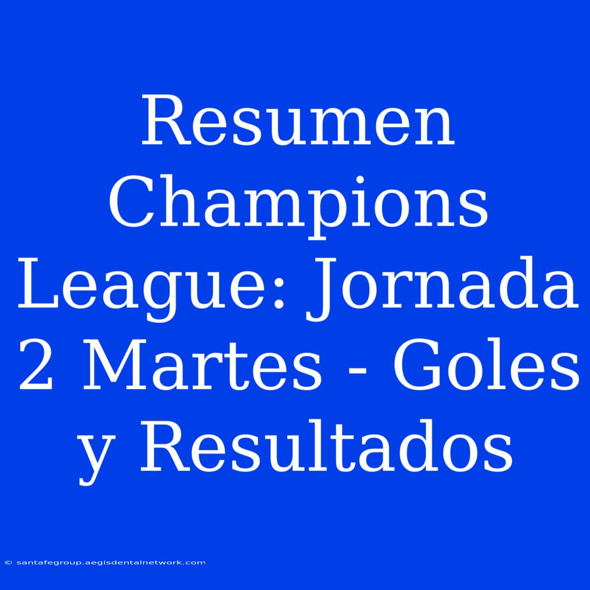 Resumen Champions League: Jornada 2 Martes - Goles Y Resultados