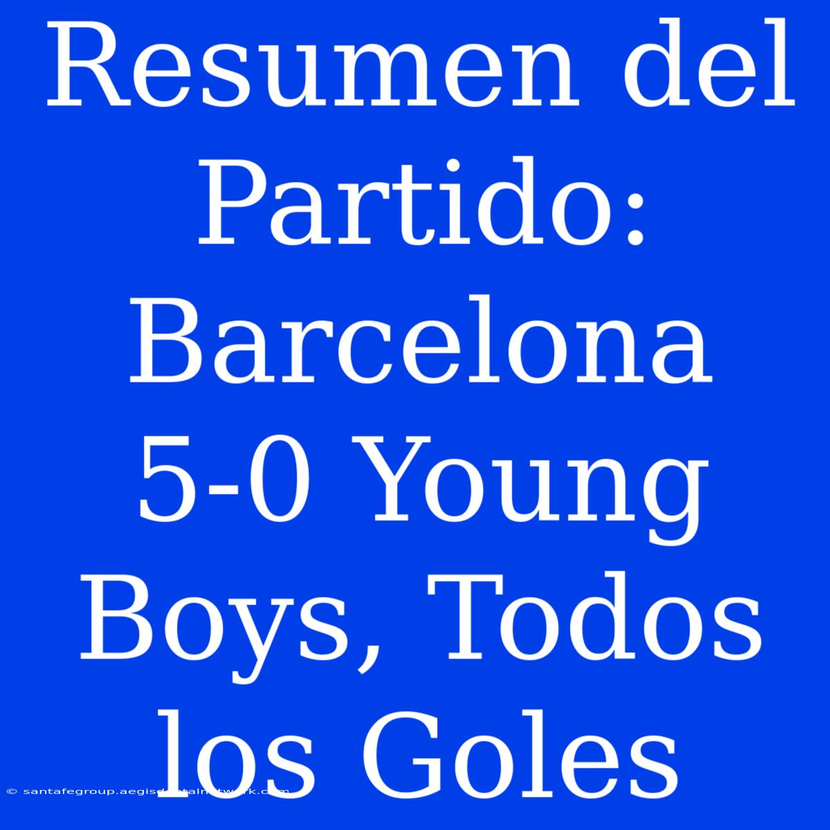 Resumen Del Partido: Barcelona 5-0 Young Boys, Todos Los Goles