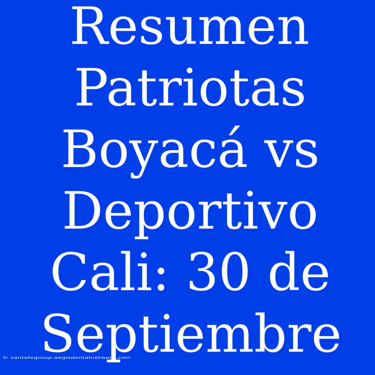 Resumen Patriotas Boyacá Vs Deportivo Cali: 30 De Septiembre