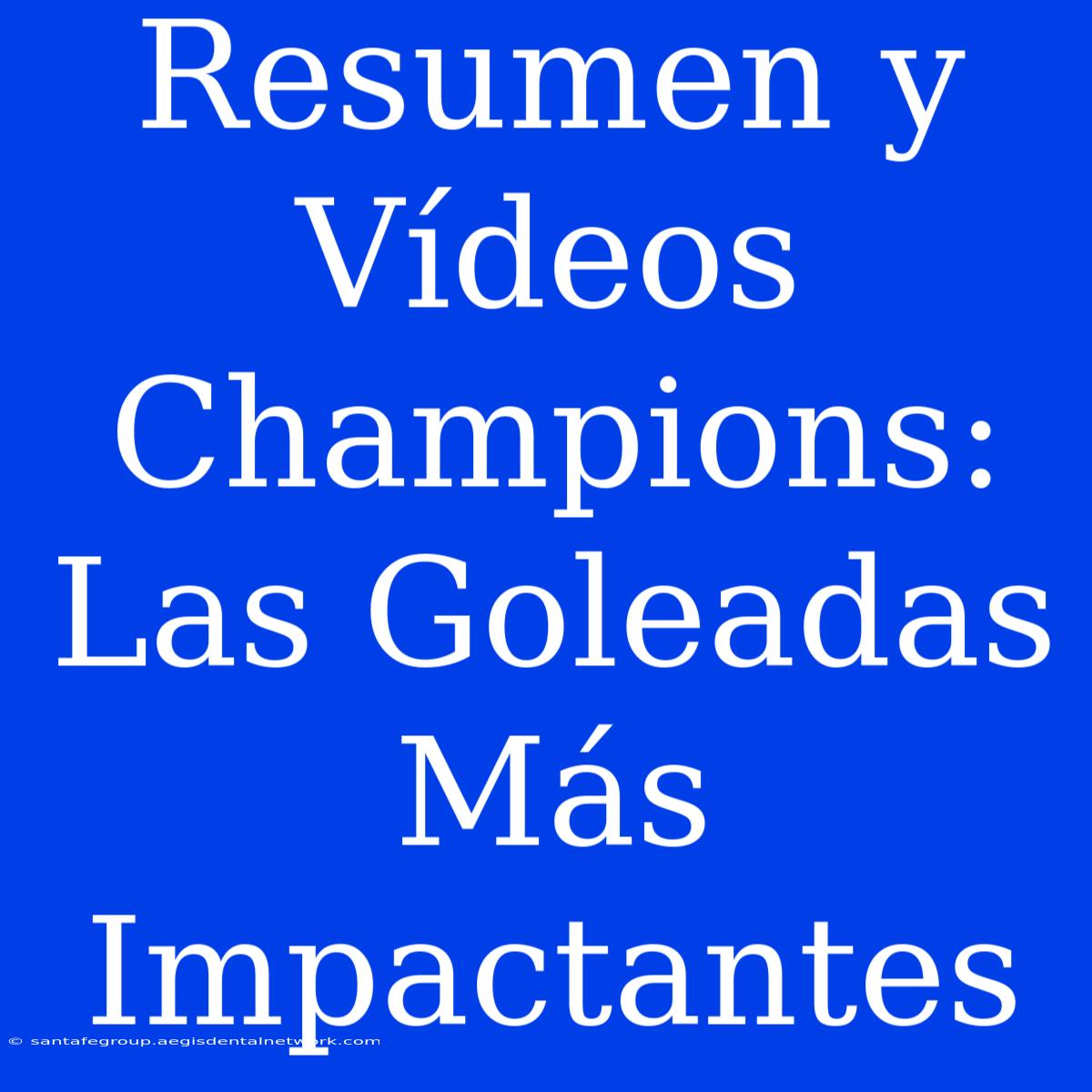 Resumen Y Vídeos Champions: Las Goleadas Más Impactantes