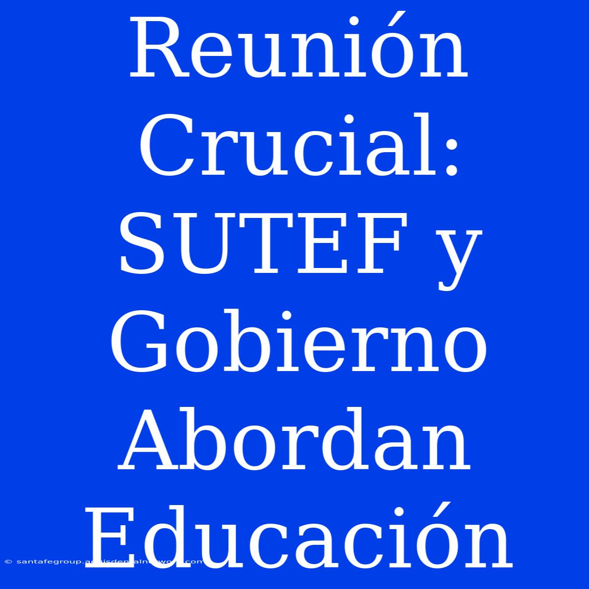 Reunión Crucial: SUTEF Y Gobierno Abordan Educación