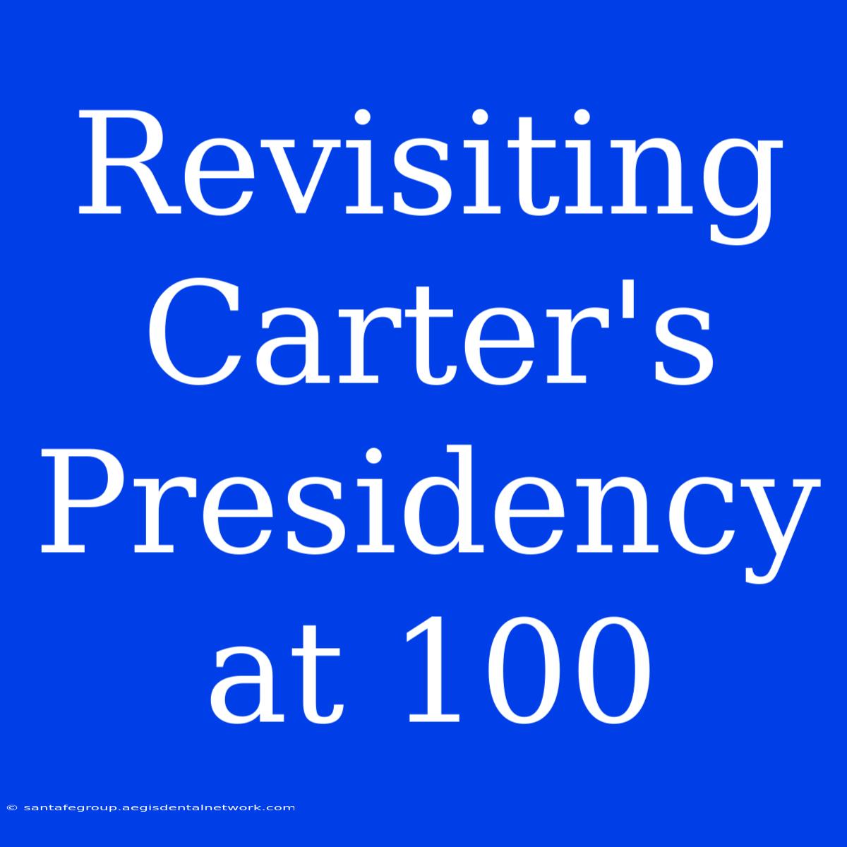 Revisiting Carter's Presidency At 100