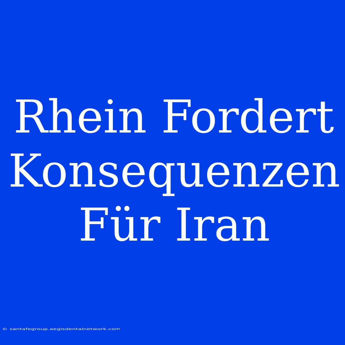 Rhein Fordert Konsequenzen Für Iran