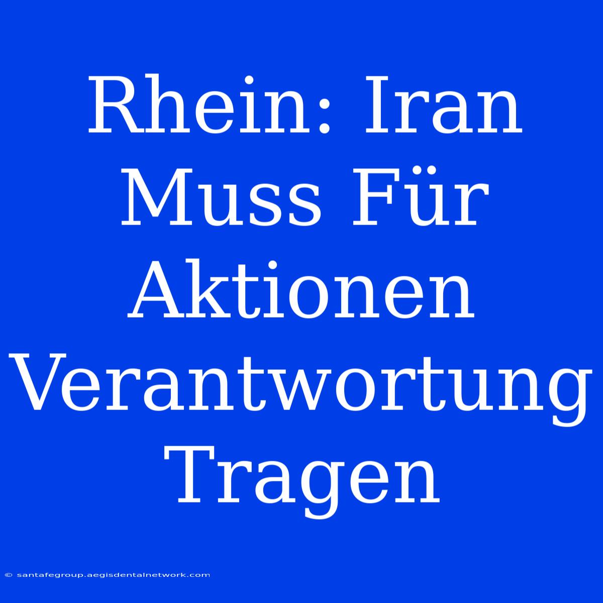 Rhein: Iran Muss Für Aktionen Verantwortung Tragen