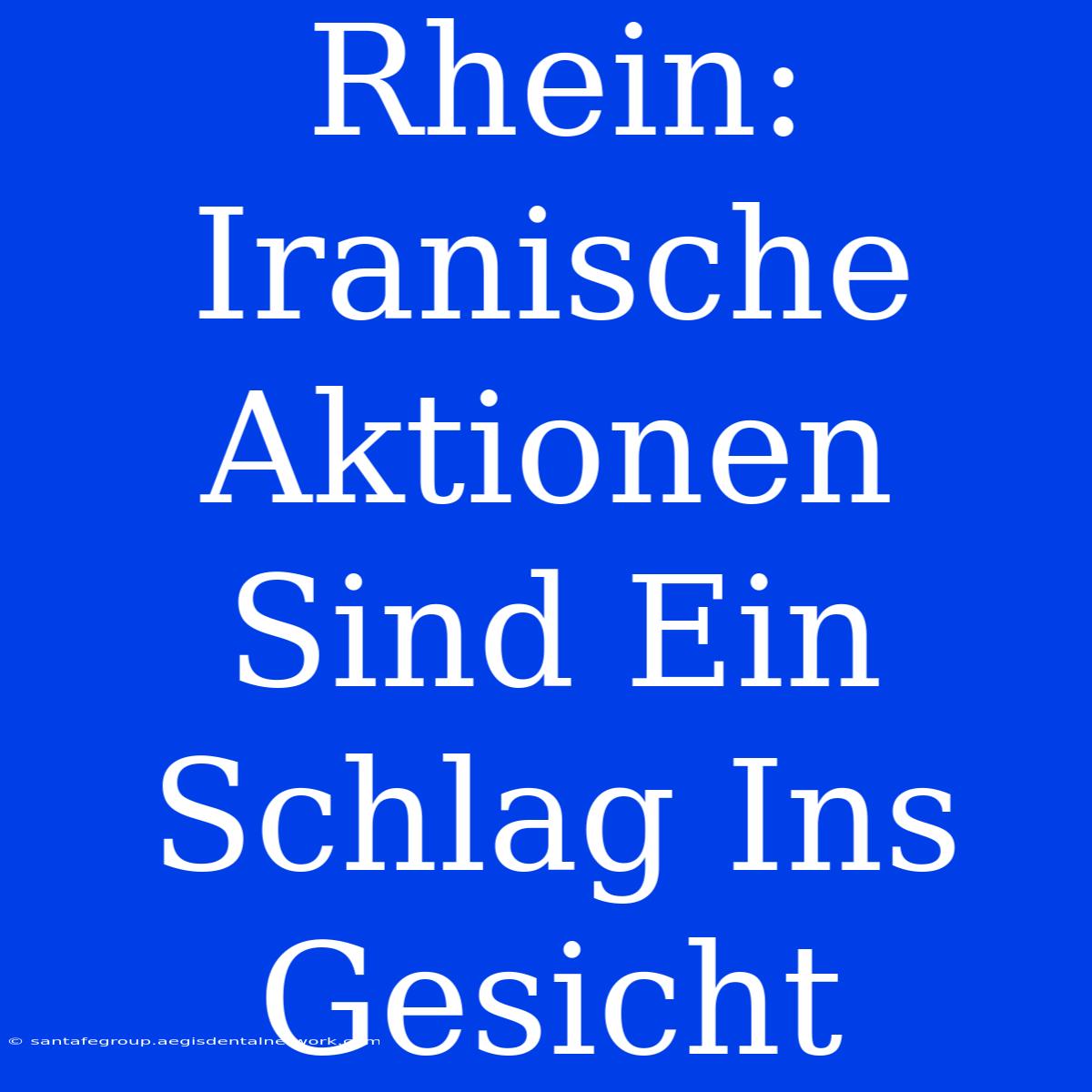 Rhein: Iranische Aktionen Sind Ein Schlag Ins Gesicht