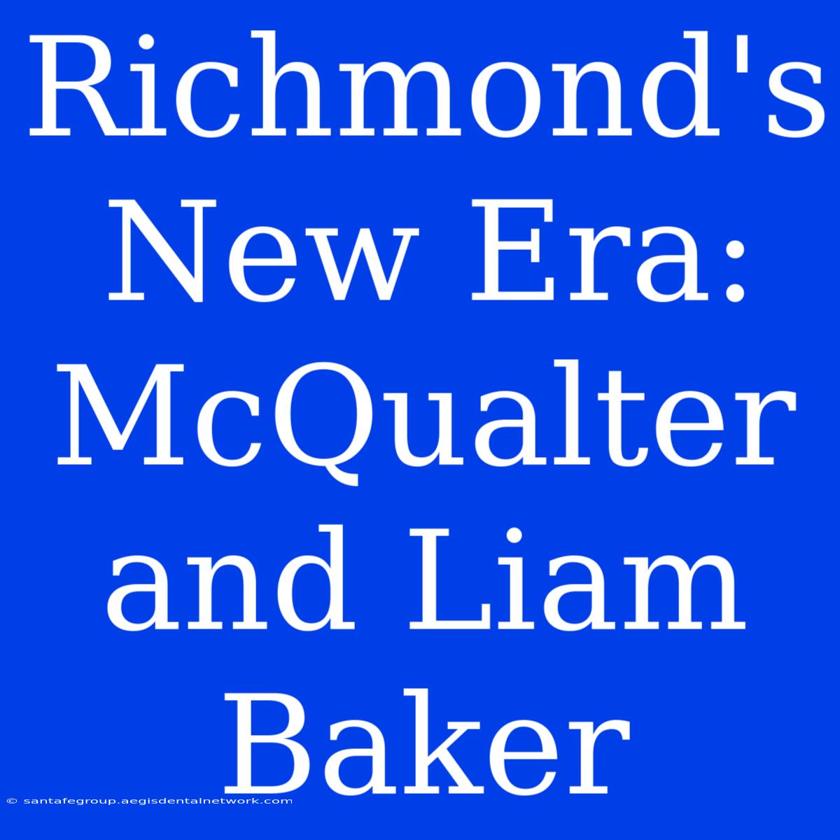 Richmond's New Era: McQualter And Liam Baker 