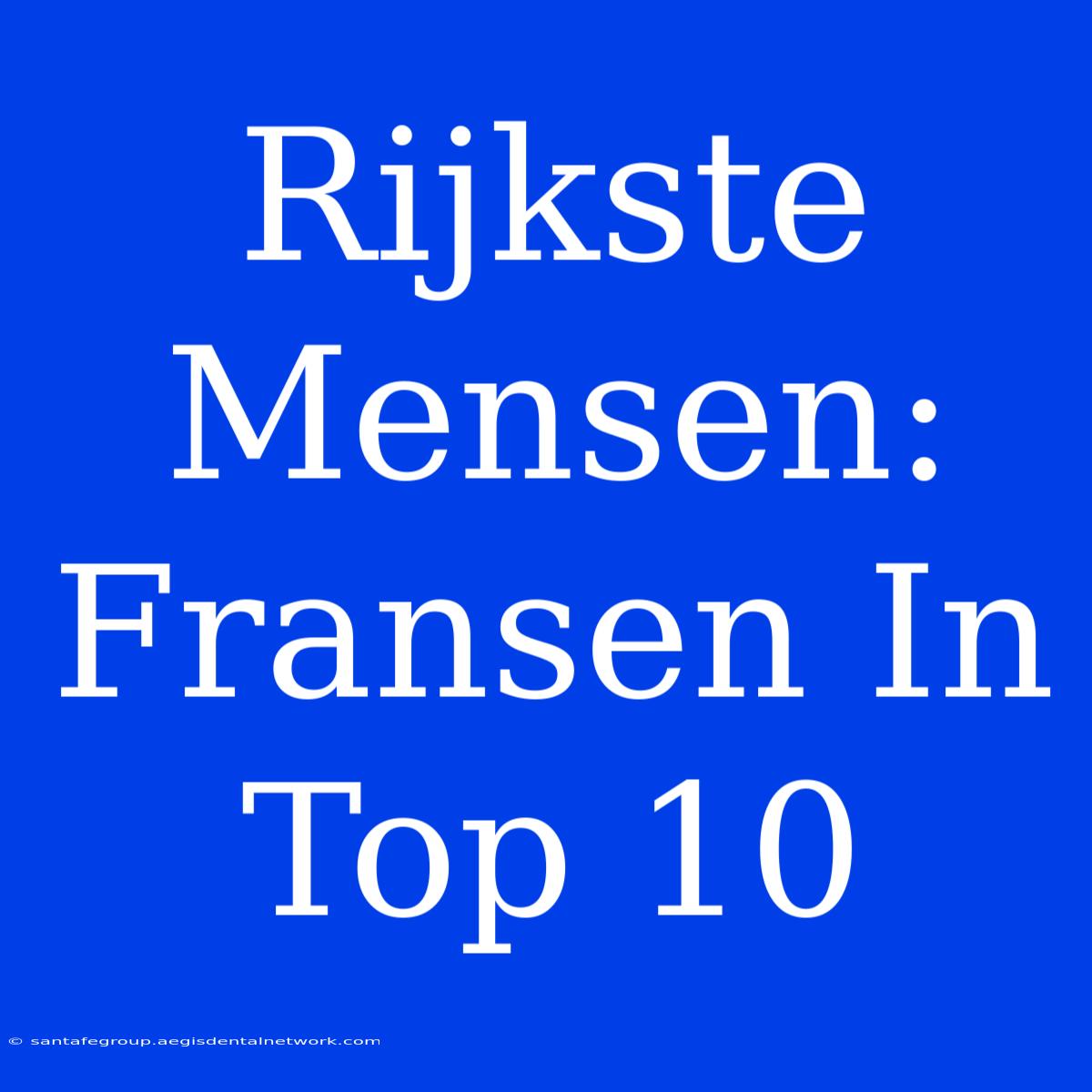 Rijkste Mensen: Fransen In Top 10