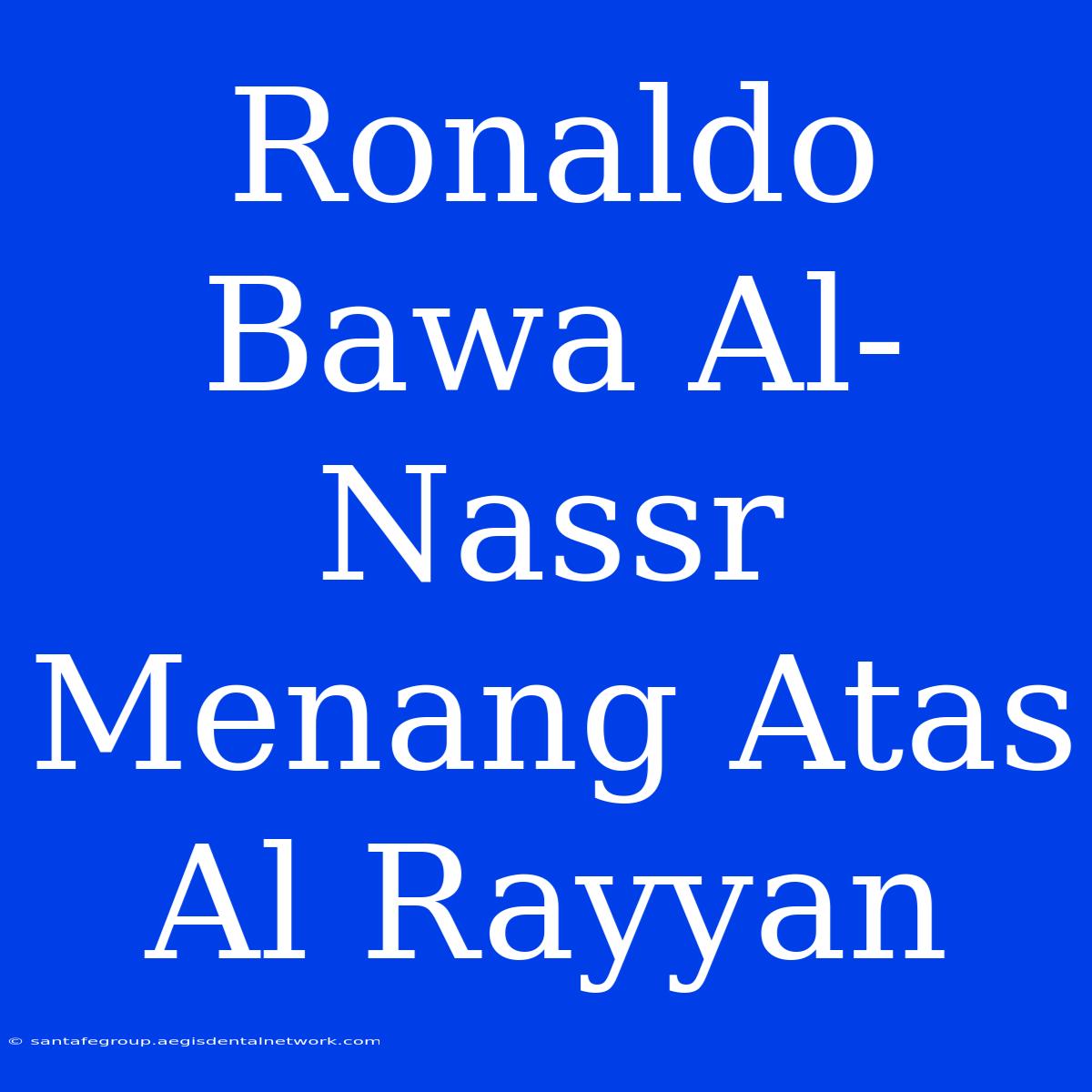 Ronaldo Bawa Al-Nassr Menang Atas Al Rayyan