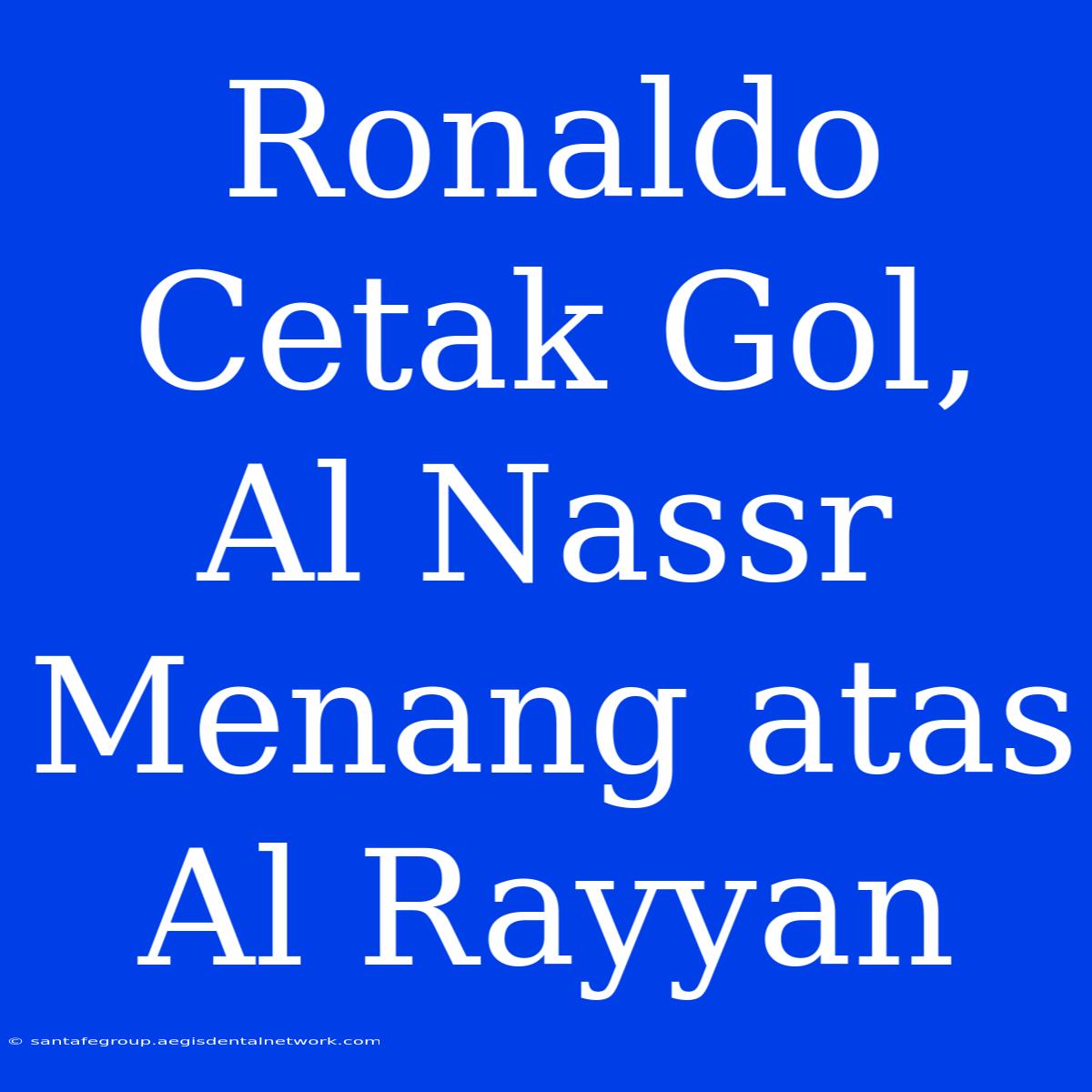 Ronaldo Cetak Gol, Al Nassr Menang Atas Al Rayyan