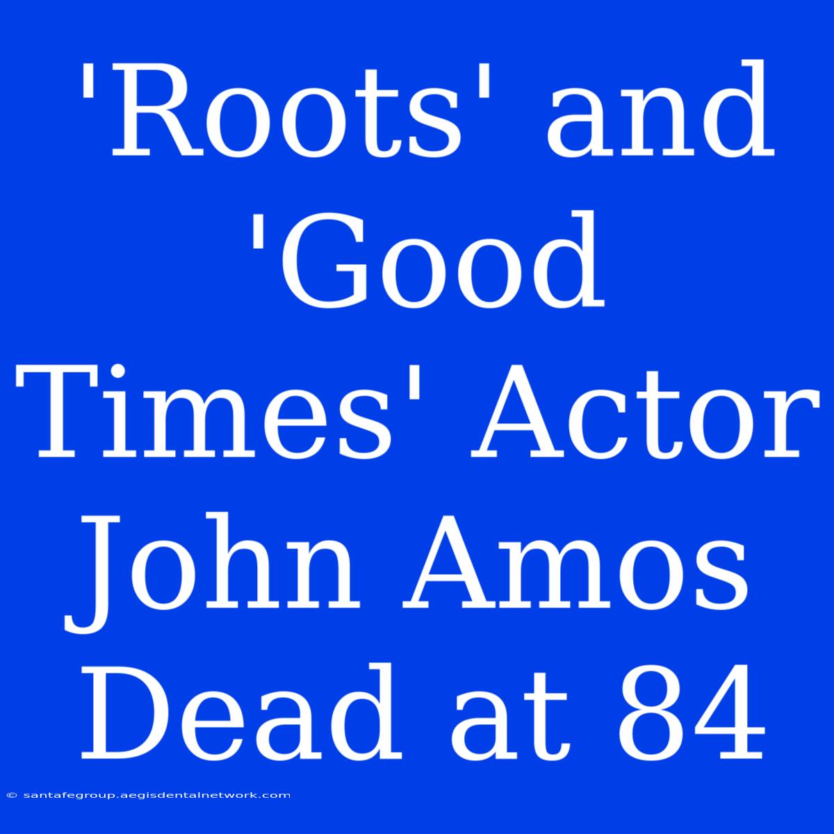 'Roots' And 'Good Times' Actor John Amos Dead At 84