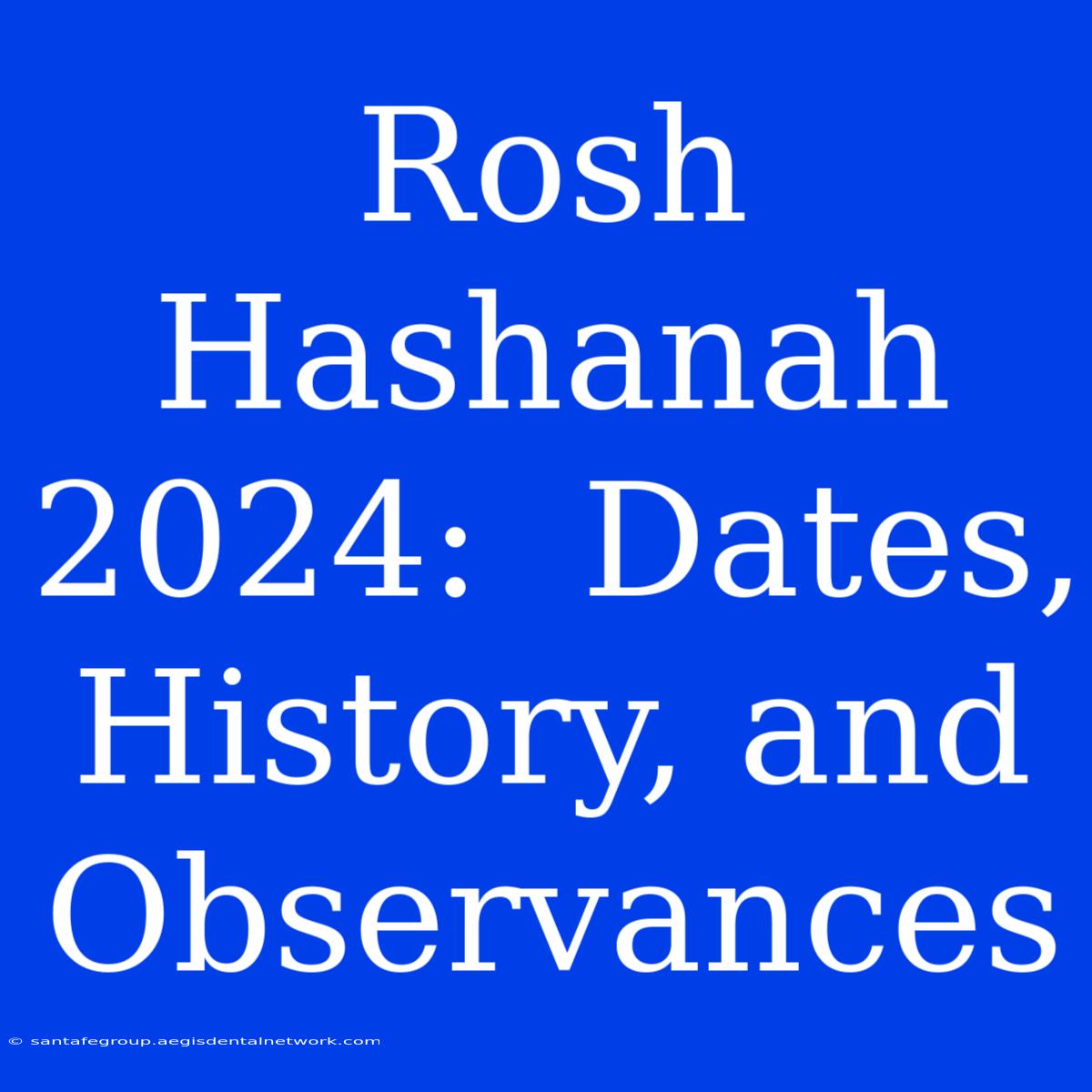 Rosh Hashanah 2024:  Dates,  History, And Observances