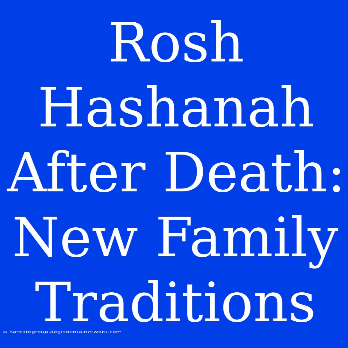 Rosh Hashanah After Death:  New Family Traditions