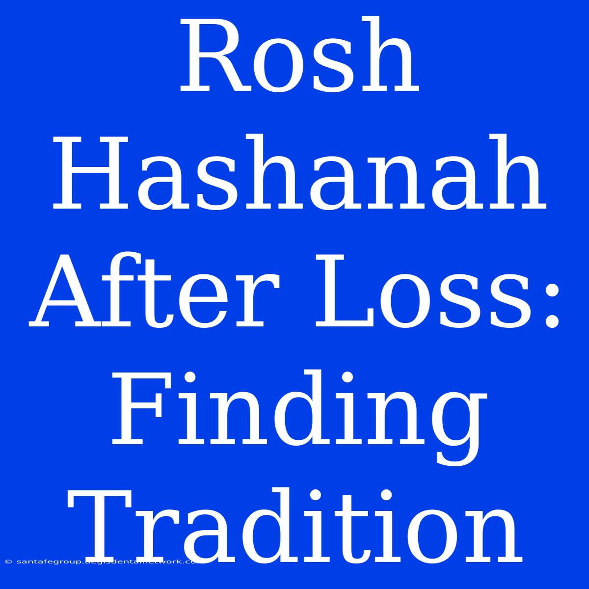 Rosh Hashanah After Loss: Finding Tradition