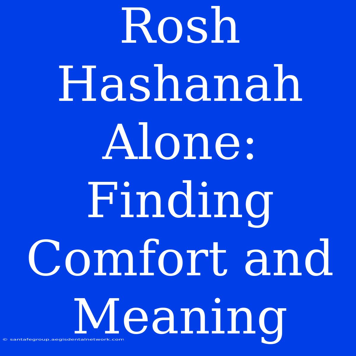 Rosh Hashanah Alone:  Finding Comfort And Meaning