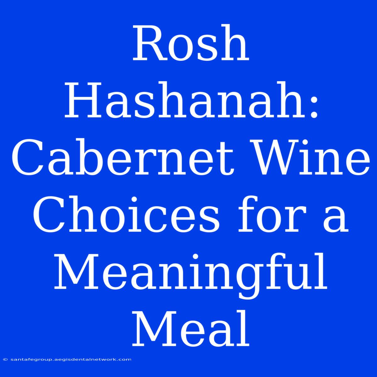 Rosh Hashanah: Cabernet Wine Choices For A Meaningful Meal 