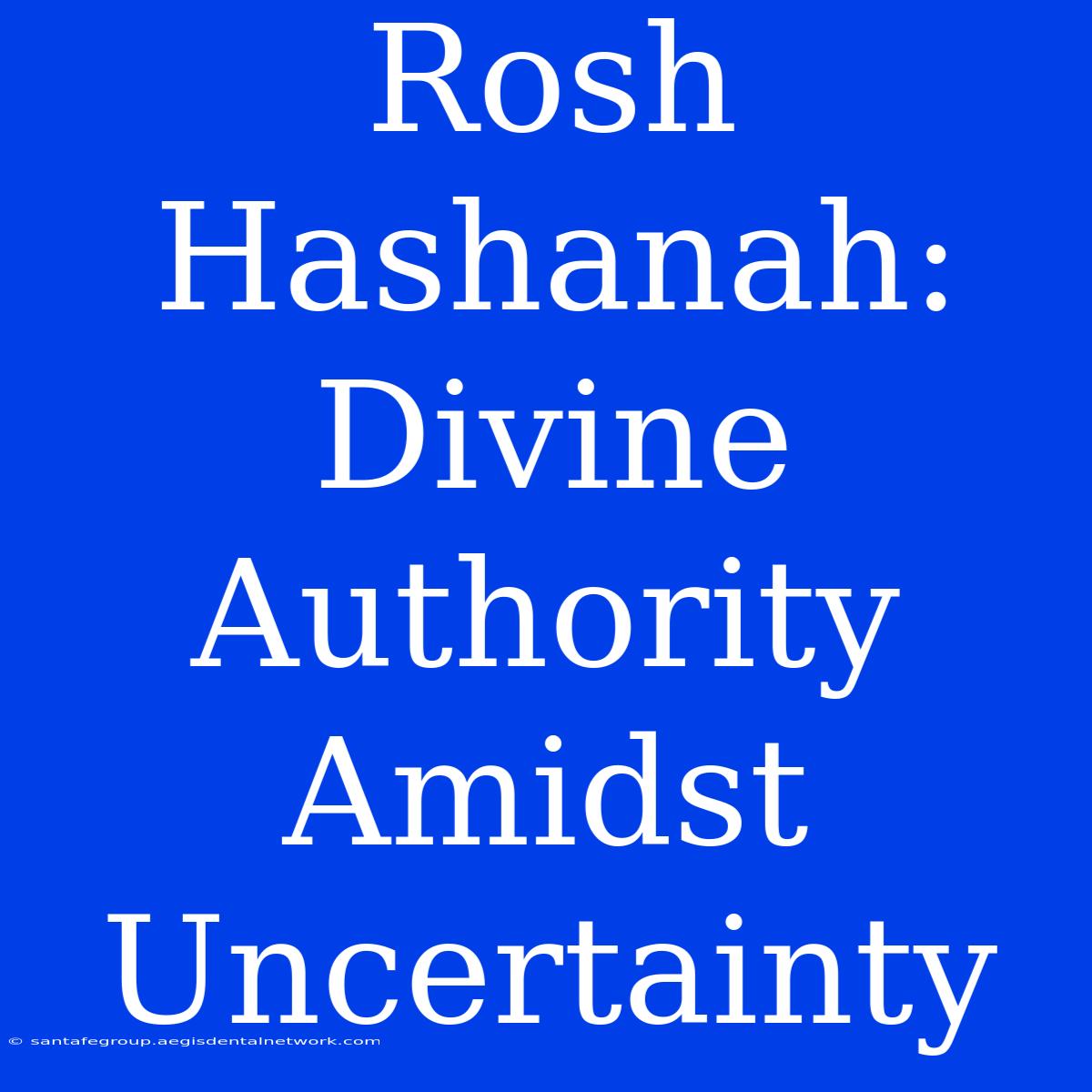 Rosh Hashanah: Divine Authority Amidst Uncertainty