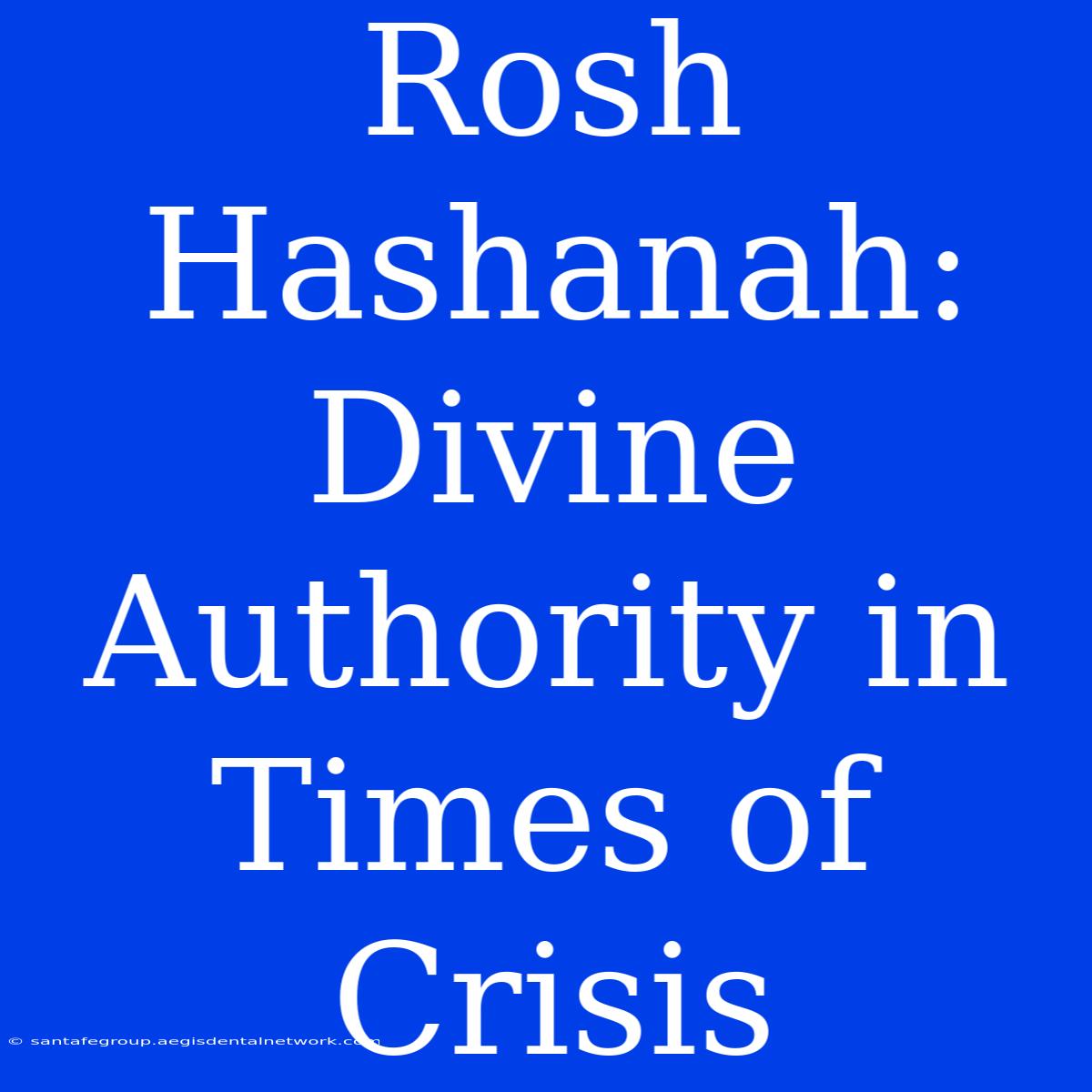 Rosh Hashanah:  Divine Authority In Times Of Crisis