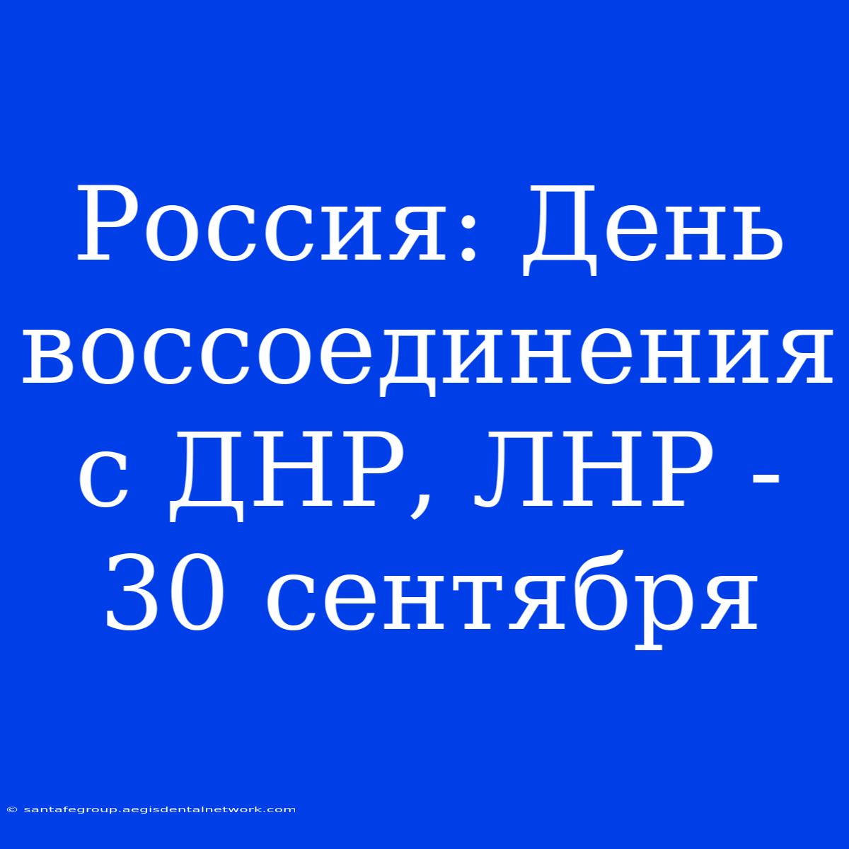 Россия: День Воссоединения С ДНР, ЛНР - 30 Сентября