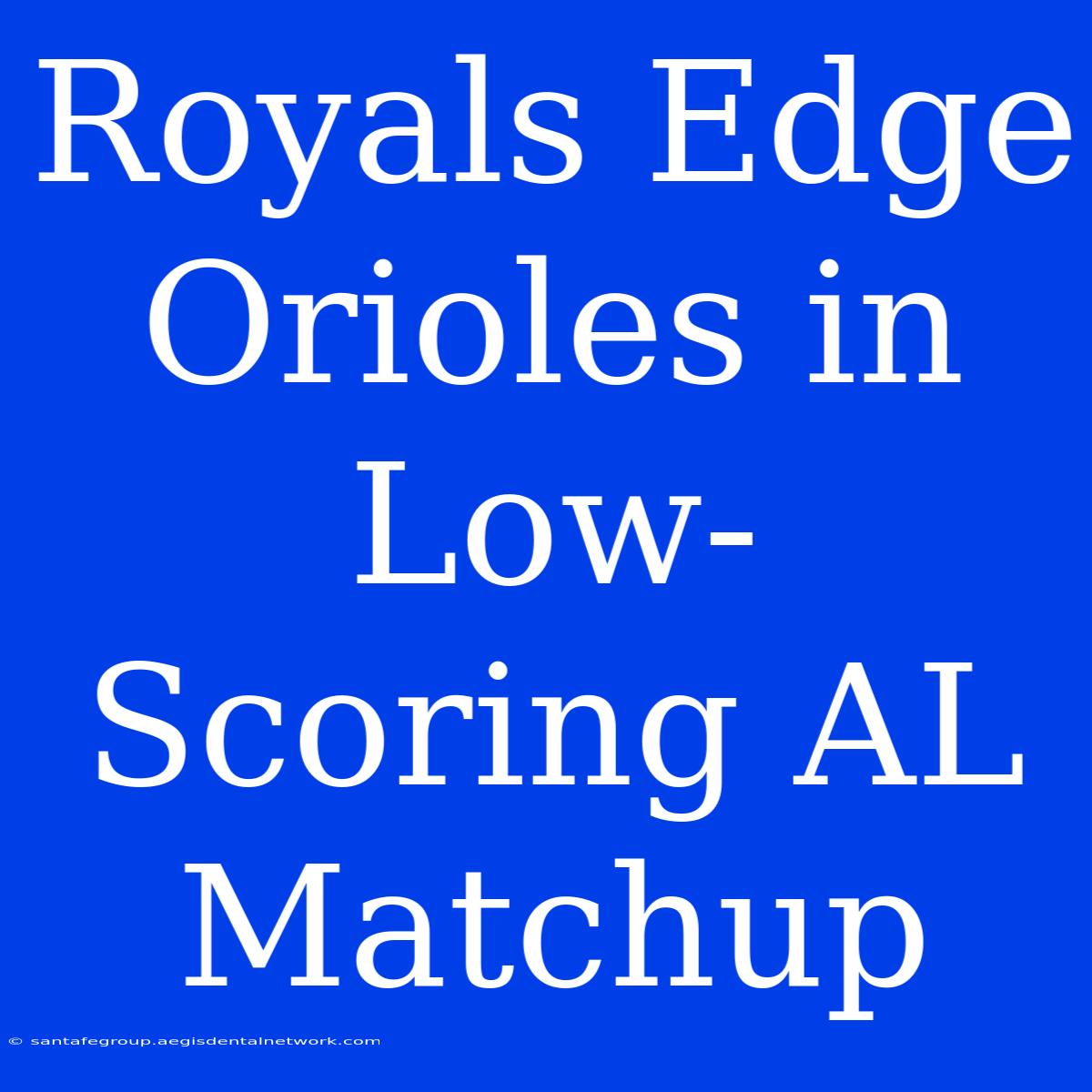 Royals Edge Orioles In Low-Scoring AL Matchup