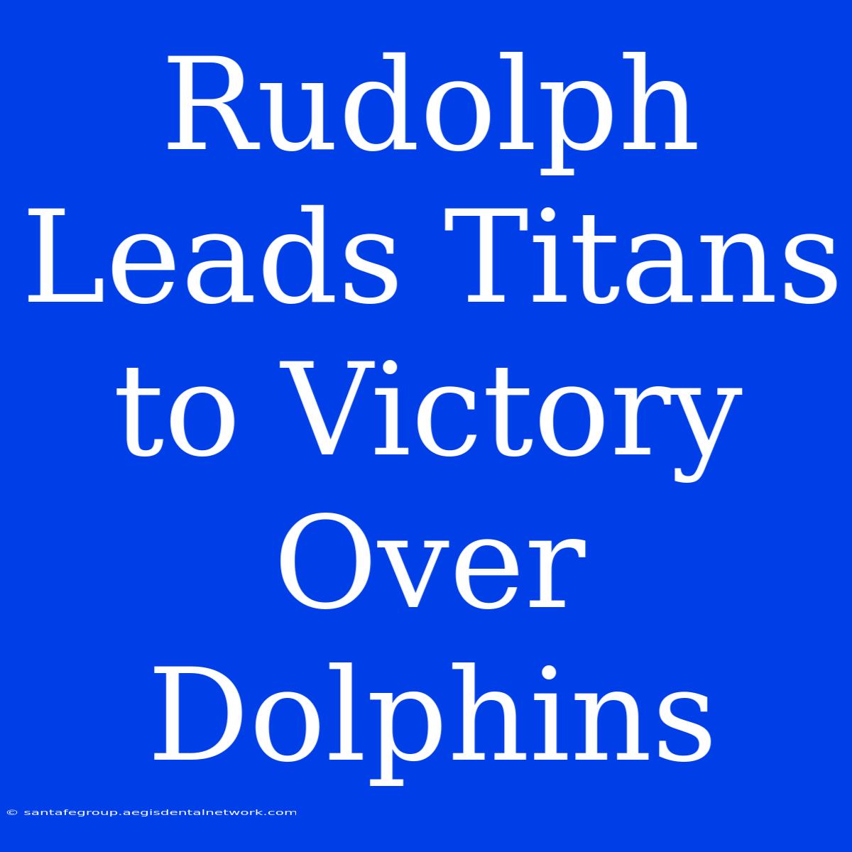 Rudolph Leads Titans To Victory Over Dolphins