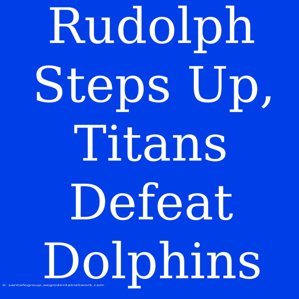 Rudolph Steps Up, Titans Defeat Dolphins