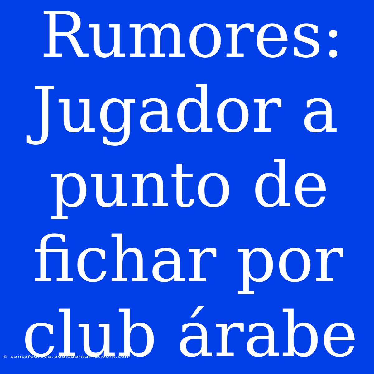 Rumores: Jugador A Punto De Fichar Por Club Árabe