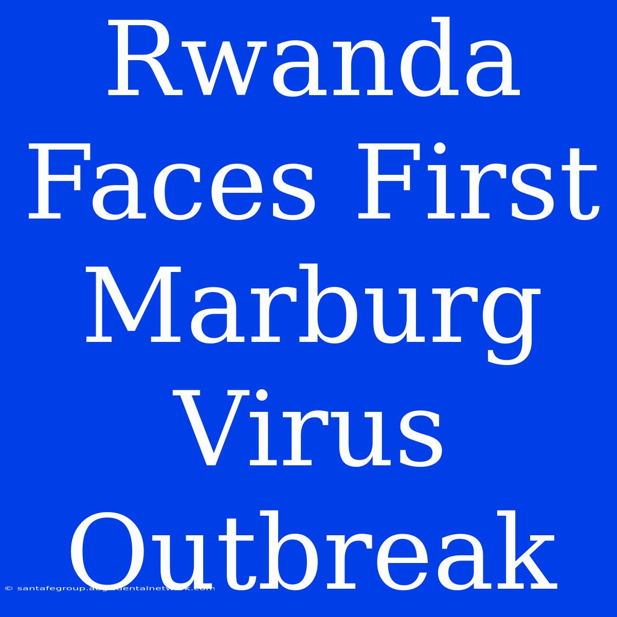 Rwanda Faces First Marburg Virus Outbreak