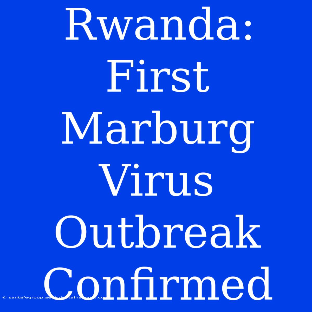 Rwanda: First Marburg Virus Outbreak Confirmed