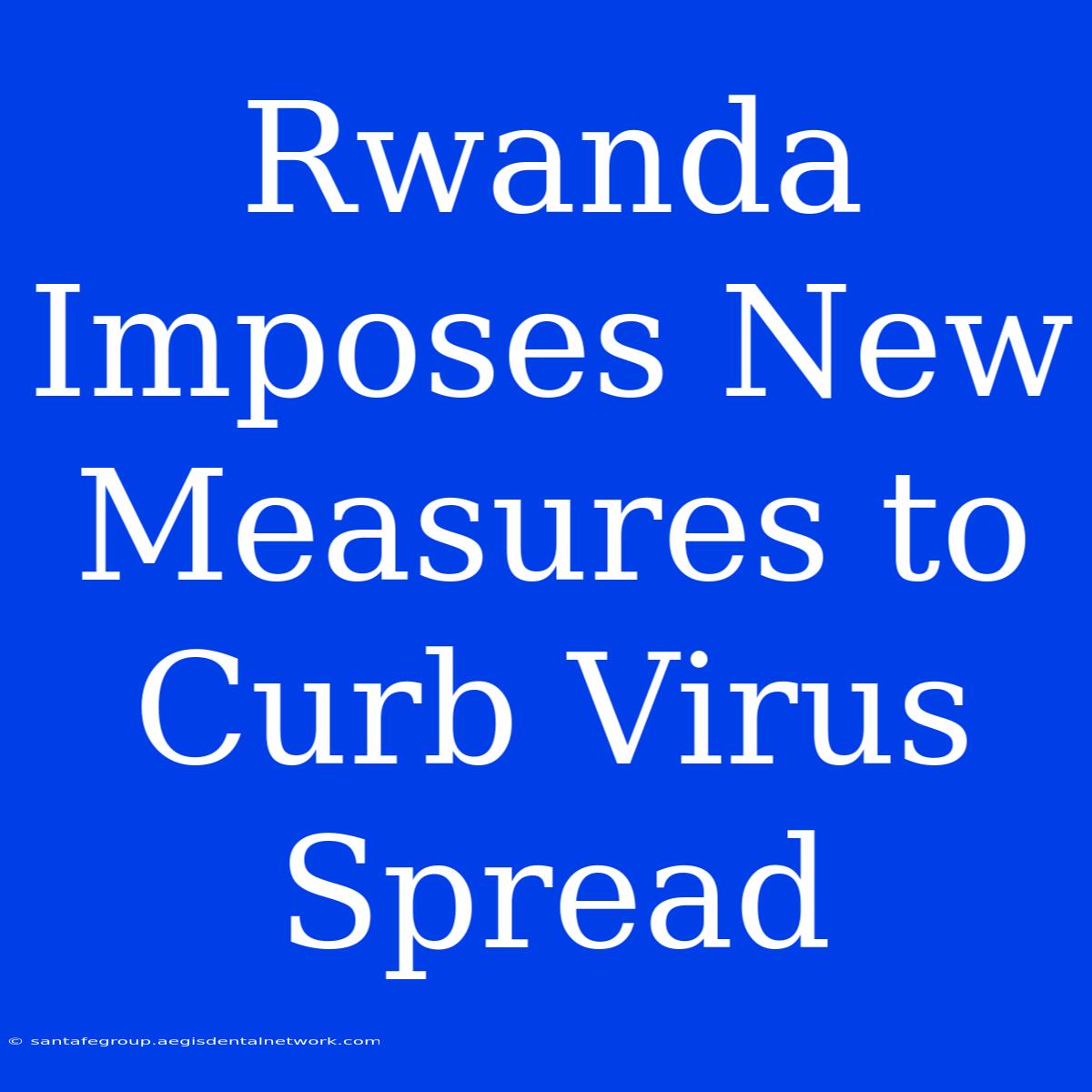 Rwanda Imposes New Measures To Curb Virus Spread