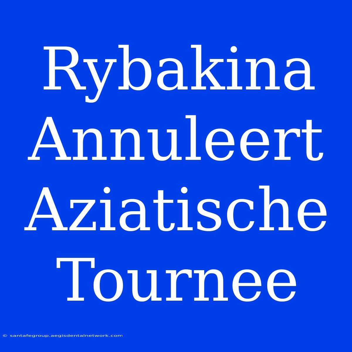 Rybakina Annuleert Aziatische Tournee