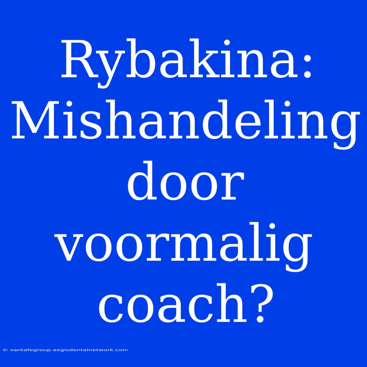 Rybakina: Mishandeling Door Voormalig Coach?