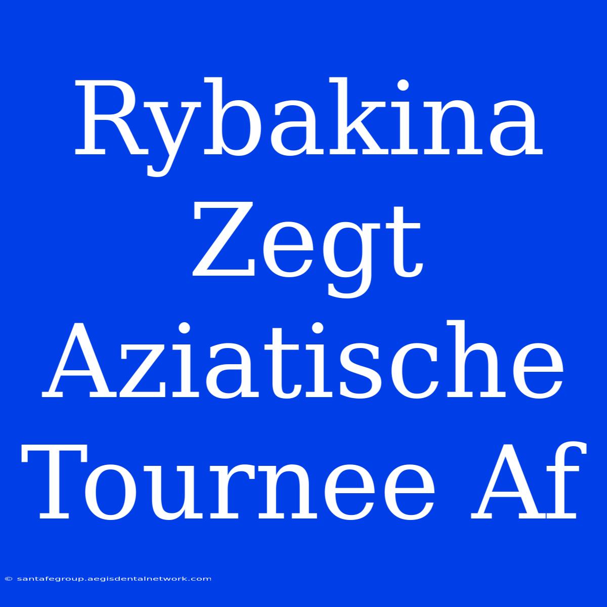 Rybakina Zegt Aziatische Tournee Af