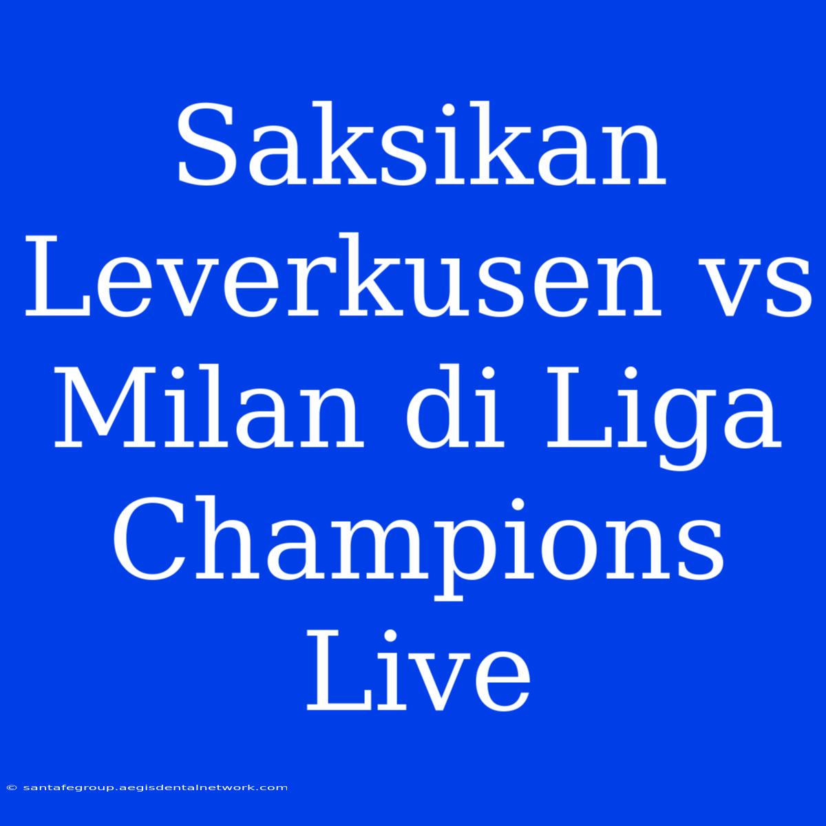 Saksikan Leverkusen Vs Milan Di Liga Champions Live