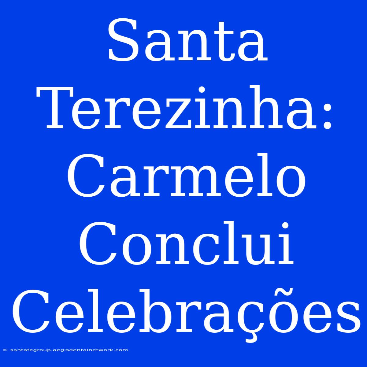 Santa Terezinha: Carmelo Conclui Celebrações