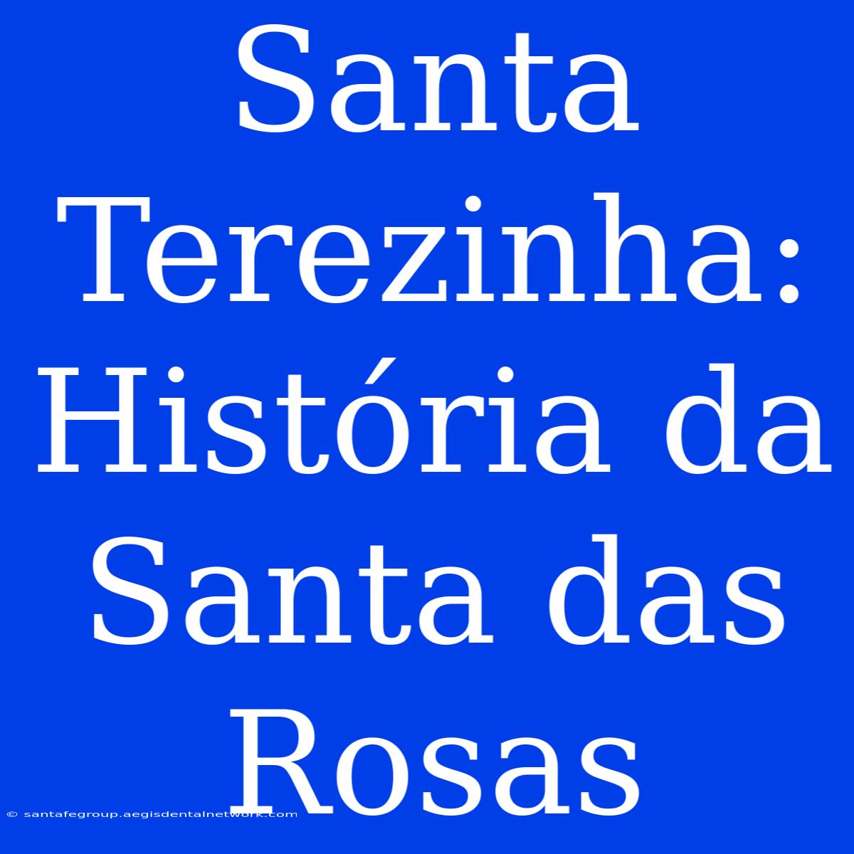 Santa Terezinha: História Da Santa Das Rosas