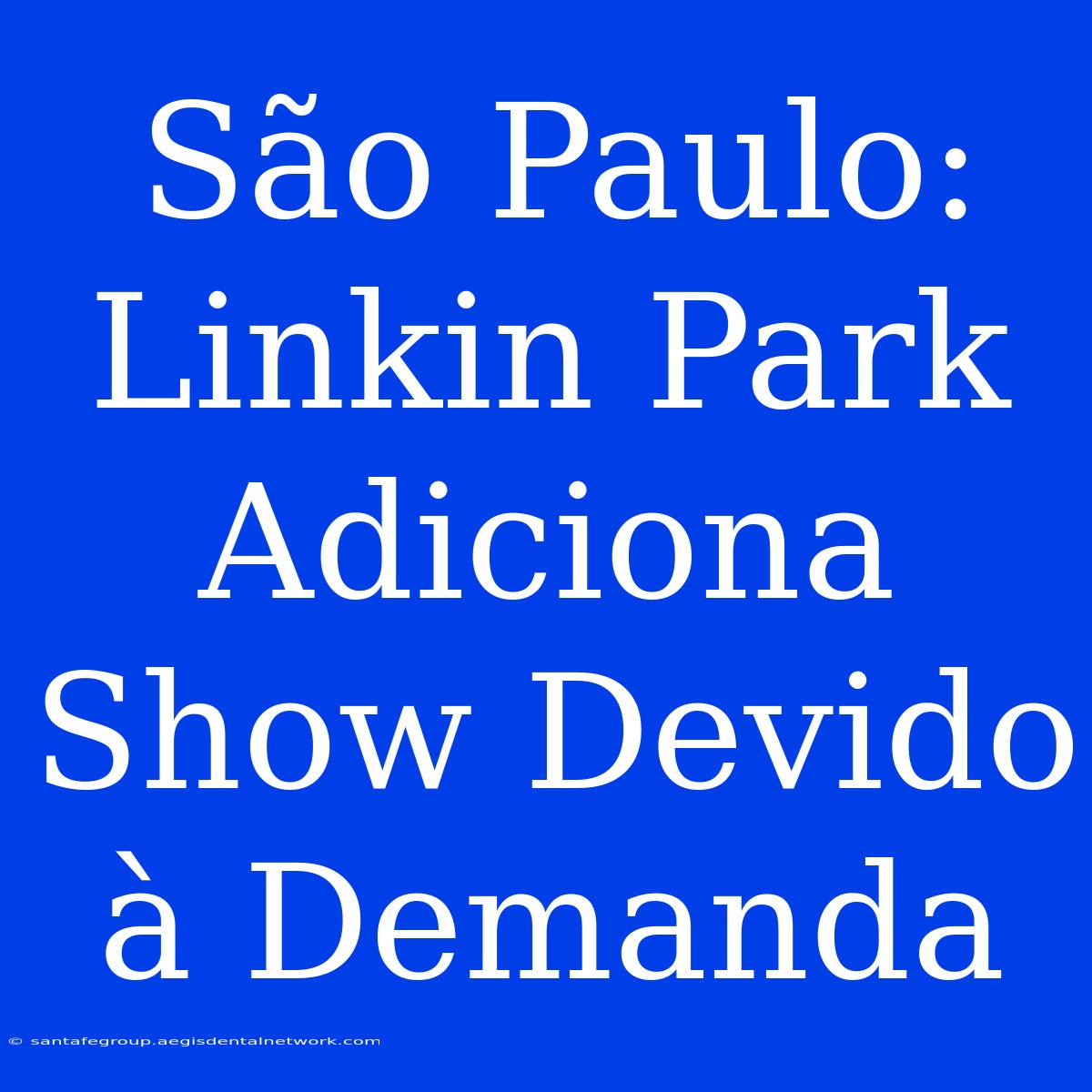 São Paulo: Linkin Park Adiciona Show Devido À Demanda