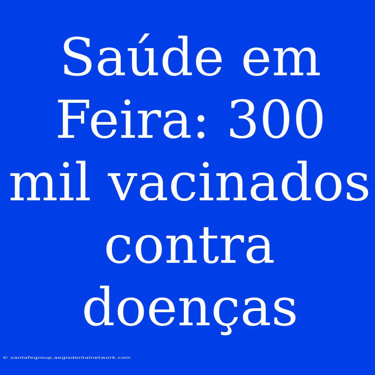 Saúde Em Feira: 300 Mil Vacinados Contra Doenças