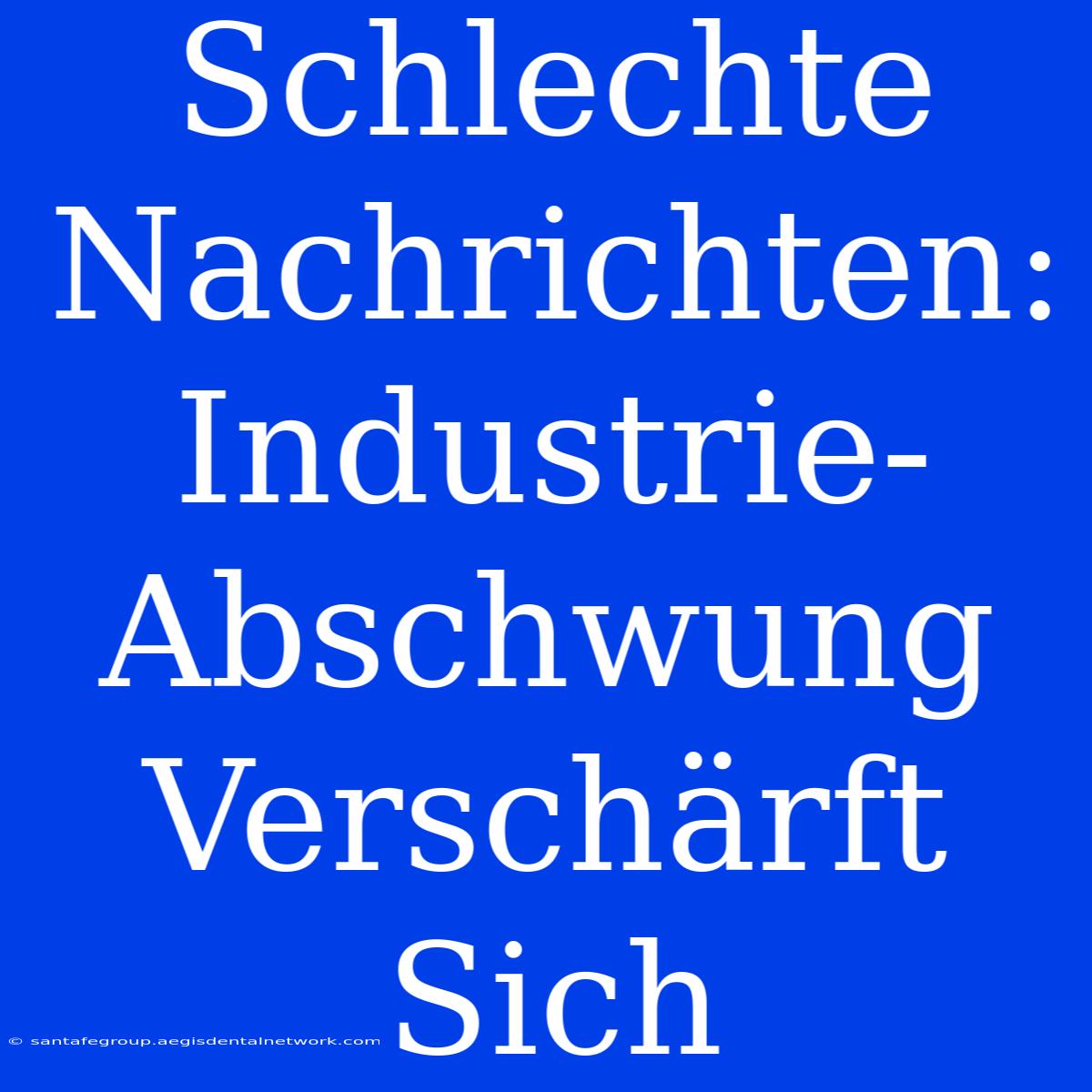 Schlechte Nachrichten: Industrie-Abschwung Verschärft Sich 